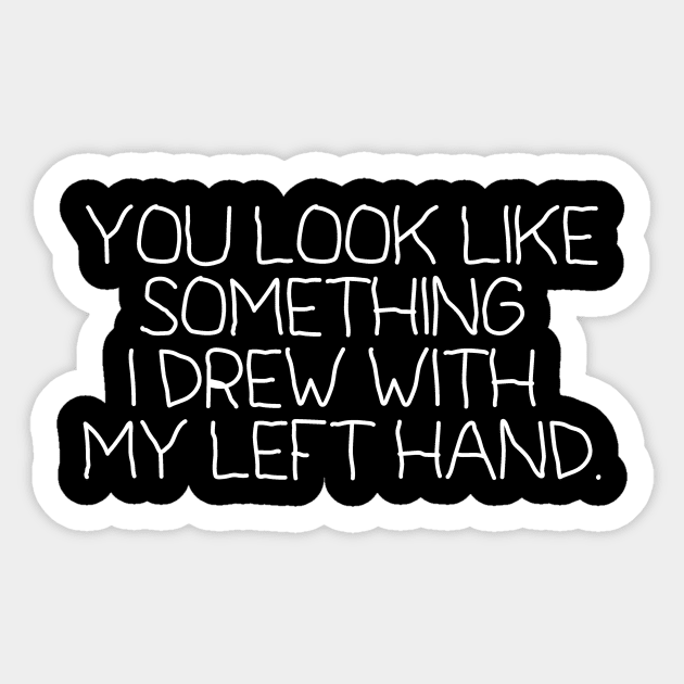 You Look Like Something I Drew With My Left Hand Sticker by DANPUBLIC